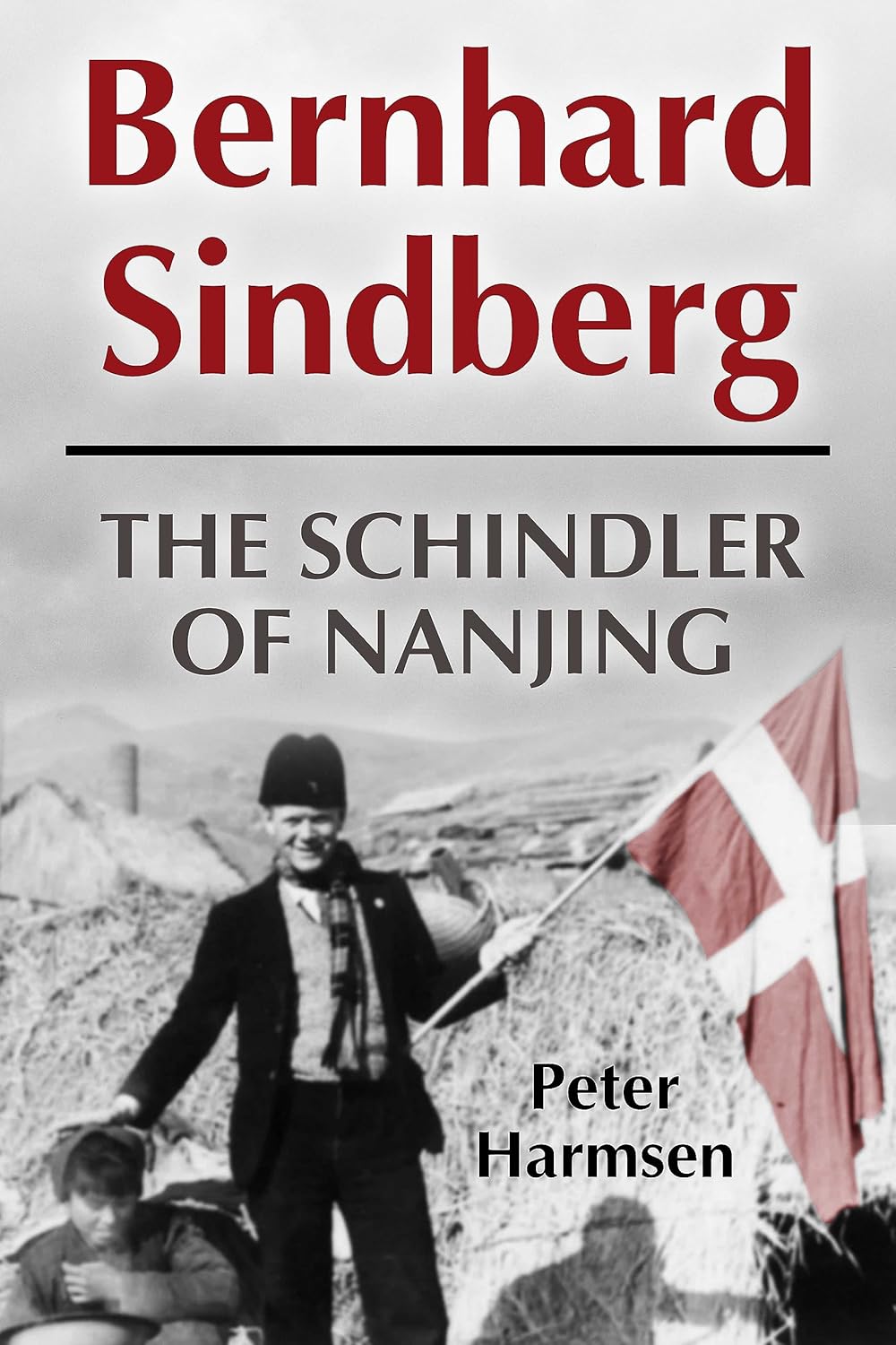 Bernhard Sindberg: The Schindler of Nanjing: Harmsen, Peter ...