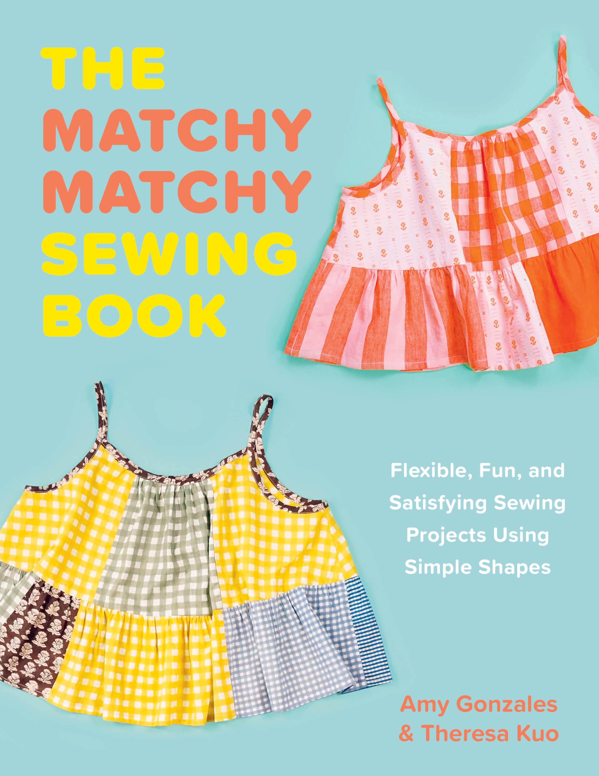 The Matchy Matchy Sewing Book: Flexible, Fun, and Satisfying Sewing Projects Using Simple Shapes