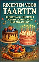 Recepten voor Taarten: 30 Feestelijke, Heerlijke & Creatieve Baksels voor Elke Gelegenheid