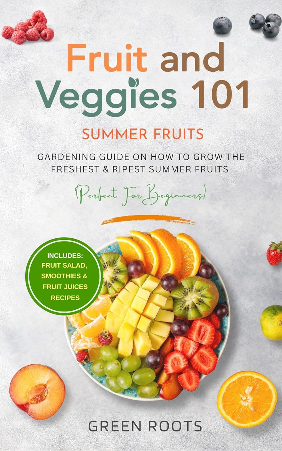 Fruit and Veggies 101 – Summer Fruits: Gardening Guide on How to Grow the Freshest & Ripest Summer Fruits (Perfect For Beginners) Includes – Fruit Salad, Smoothies & Fruit Juices Recipes Fruit and Veggies 101 – Summer Fruits: Gardening Guide on How to Grow the Freshest & Ripest Summer Fruits (Perfect For Beginners) Includes – Fruit Salad, Smoothies & Fruit Juices Recipes