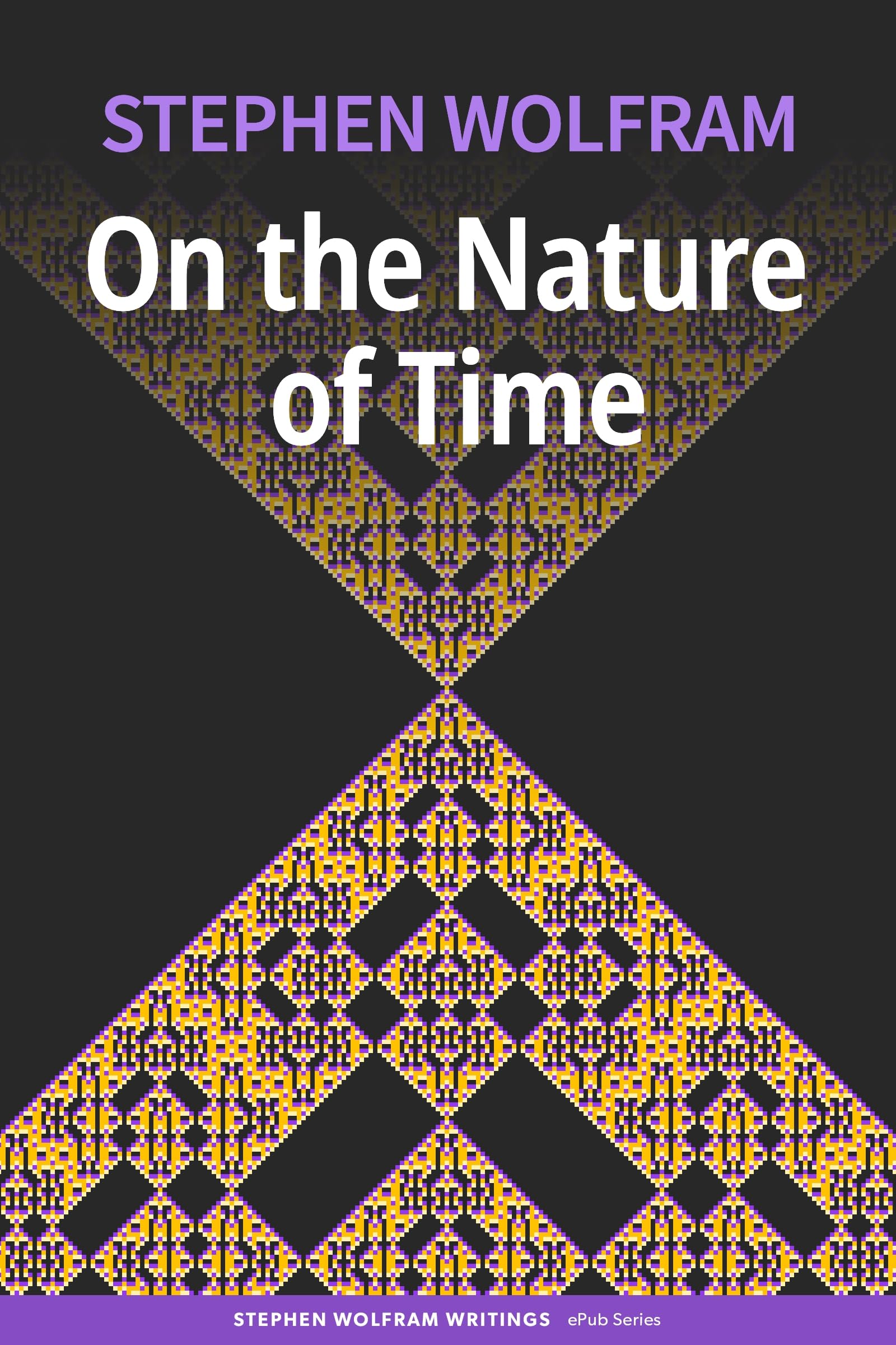 On the Nature of Time (Stephen Wolfram Writings ePub Series)