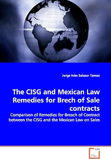 The CISG and Mexican Law Remedies for Brech of Sale contracts: Comparison of Remedies for Breach of Contract between the CISG and the Mexican Law on Sales
