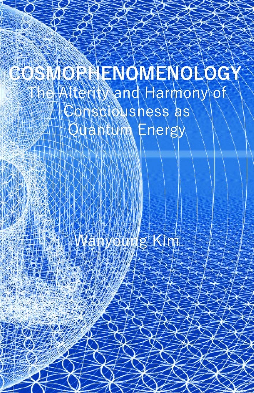 Cosmophenomenology: The Alterity and Harmony of Consciousness as Quantum Energy (Think Media)