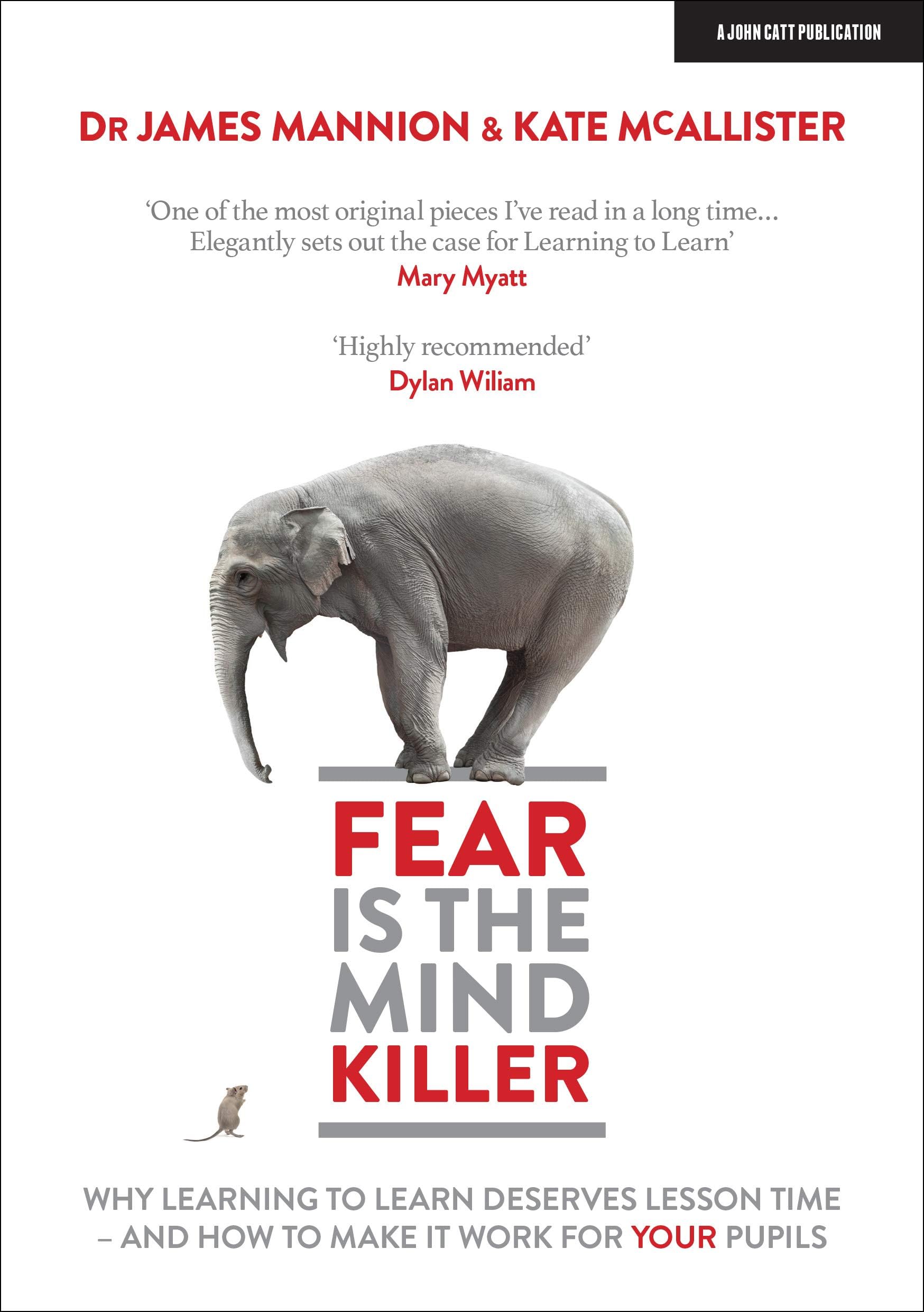 John Catt Fear Is The Mind Killer: Why Learning to Learn deserves lesson time - and how to make it work for your pupils
