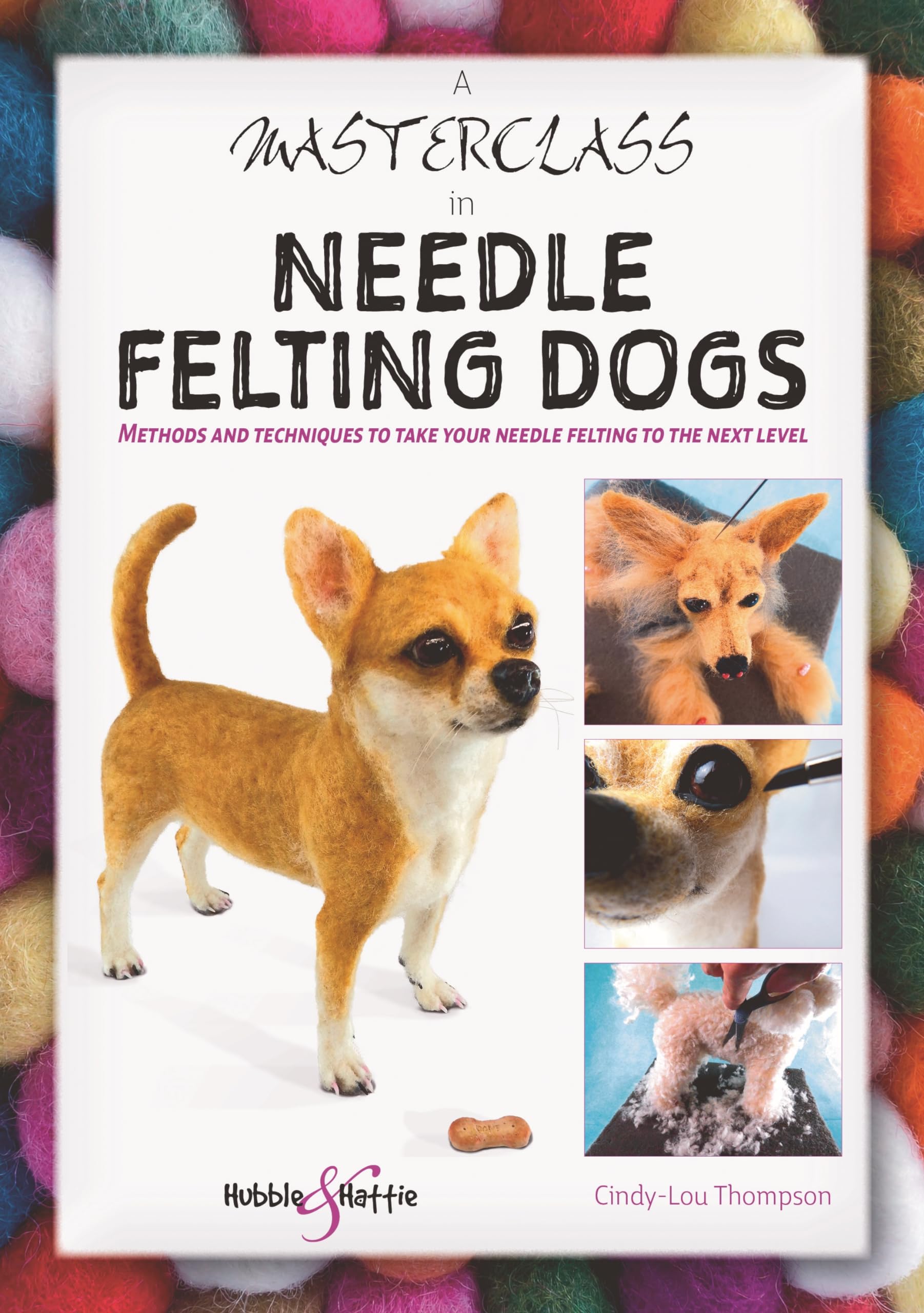 A Masterclass in needle felting dogs: Methods and techniques to take your needle felting to the next level