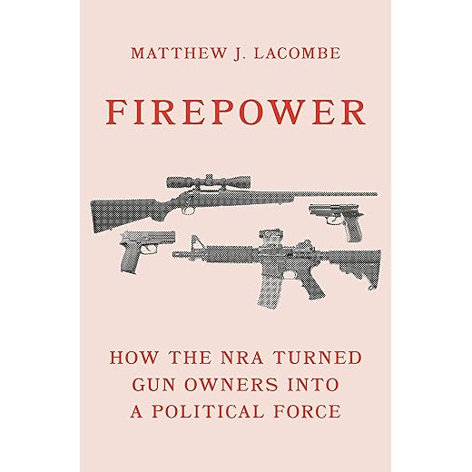 Firepower: How the NRA Turned Gun Owners into a Political Force (Princeton Studies in American Politics: Historical, International, and Comparative Perspectives, 179)