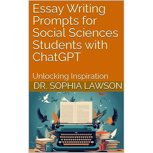 Essay Writing Prompts for Social Sciences Students with ChatGPT: Unlocking Inspiration (The Enlightened Pen: Inspiring Prompts for Scholarly Writing)
