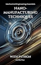 Nano-Manufacturing Techniques (Mechanical Engineering Essentials with Python)