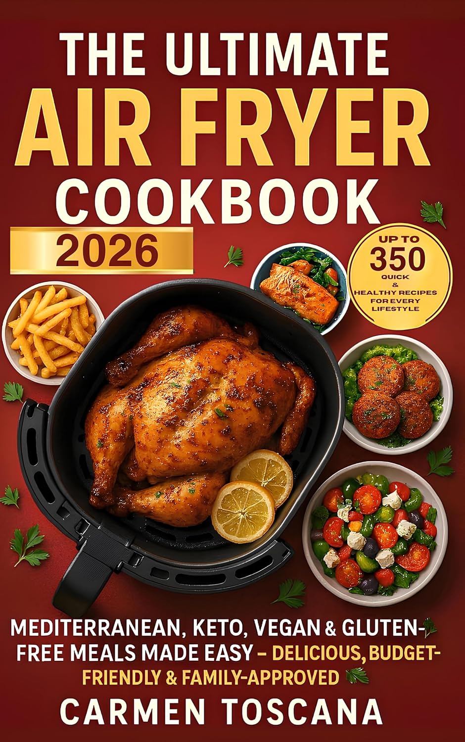 The Ultimate Air Fryer Cookbook 2026 : Up to 350 Quick & Healthy Recipes for Every Lifestyle: Mediterranean, Keto, Vegan & Gluten-Free Meals Made Easy – Delicious, Budget-Friendly & Family-Approved