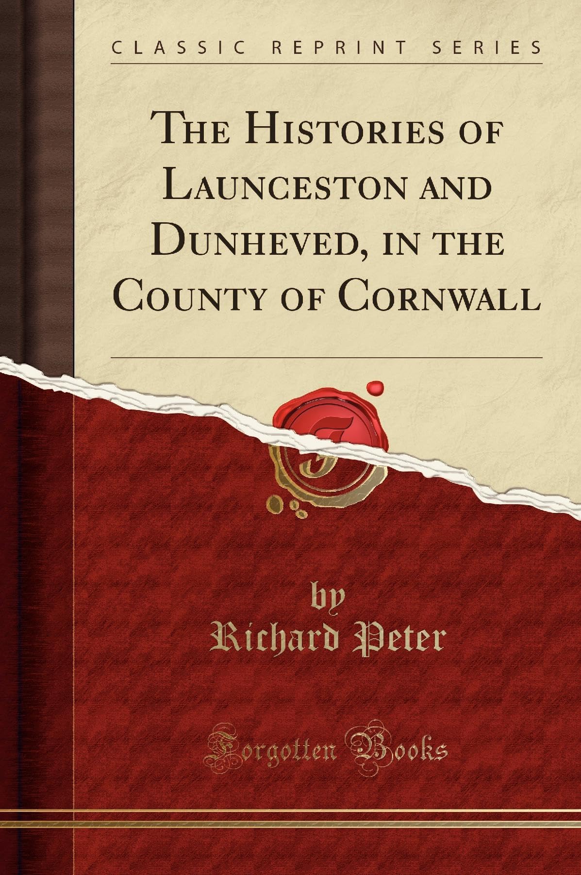 The Histories of Launceston and Dunheved, in the County of Cornwall (Classic Reprint)