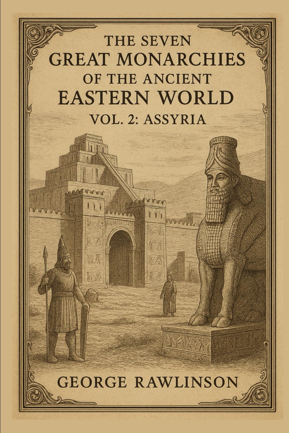 The Seven Great Monarchies Of The Ancient Eastern World, Vol 2: Assyria: Uncovering the Origins, Achievements, and Power of the Ancient Assyrian Kingdom With Original Illustrations