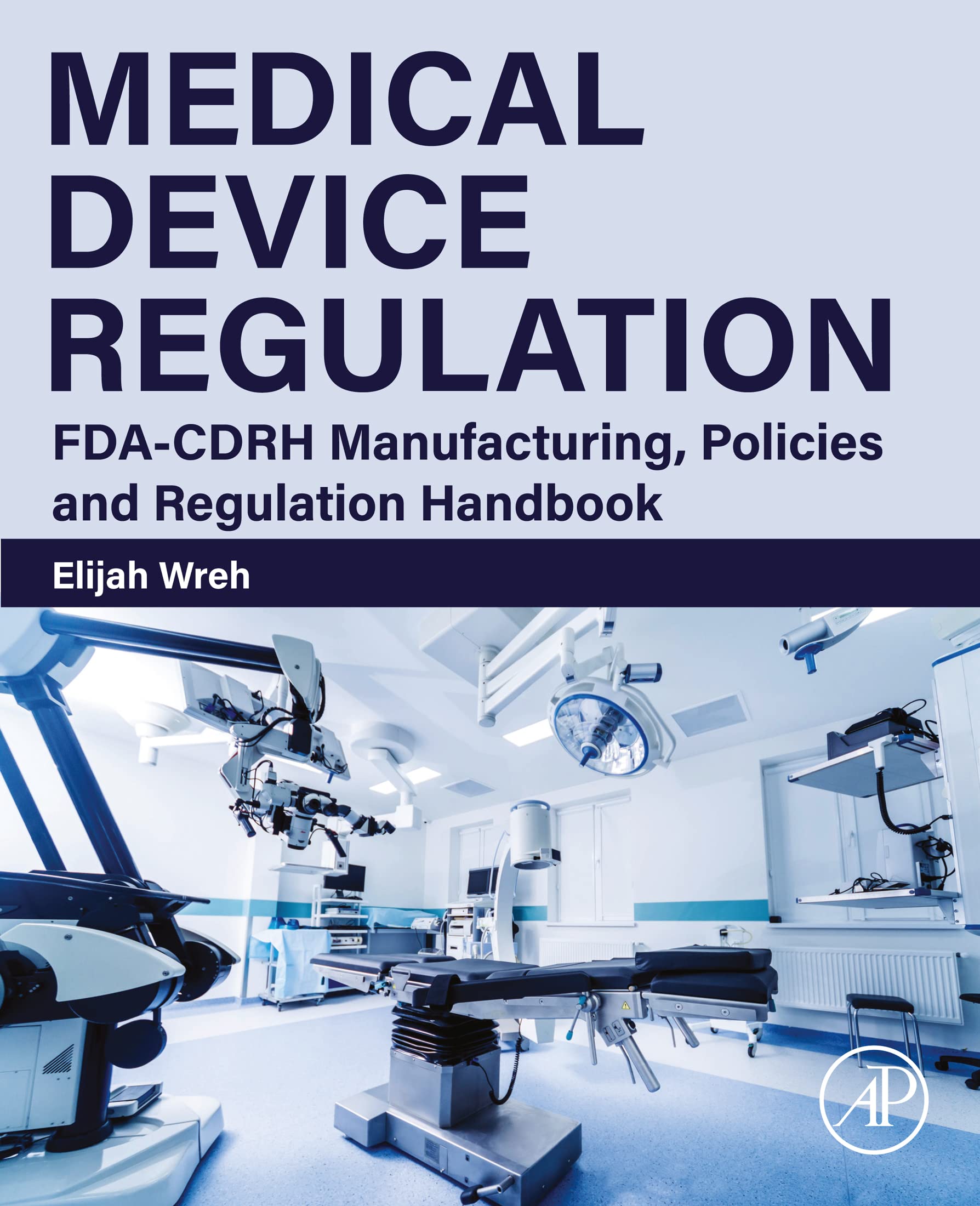 Medical Device Regulation: FDA-CDRH Manufacturing, Policies and Regulation Handbook
