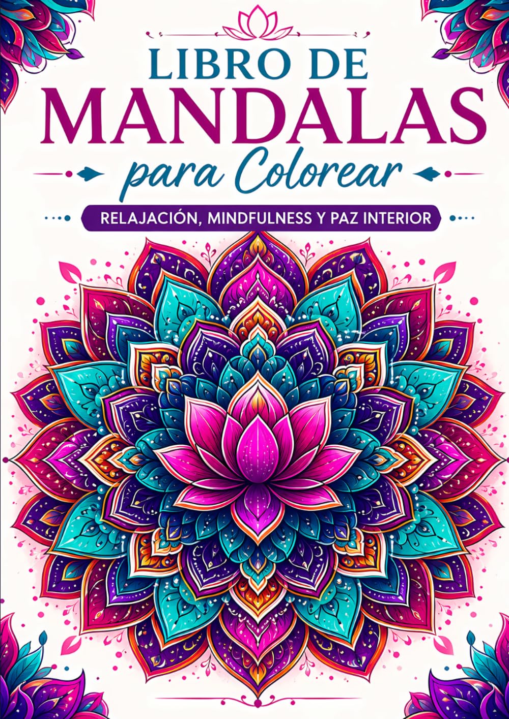 Libro de mandalas para colorear: Relajación, mindfulness y bienestar: Diseños antiestrés con patrones florales y afirmaciones positivas para reducir la ansiedad y mejorar tu calma interior
