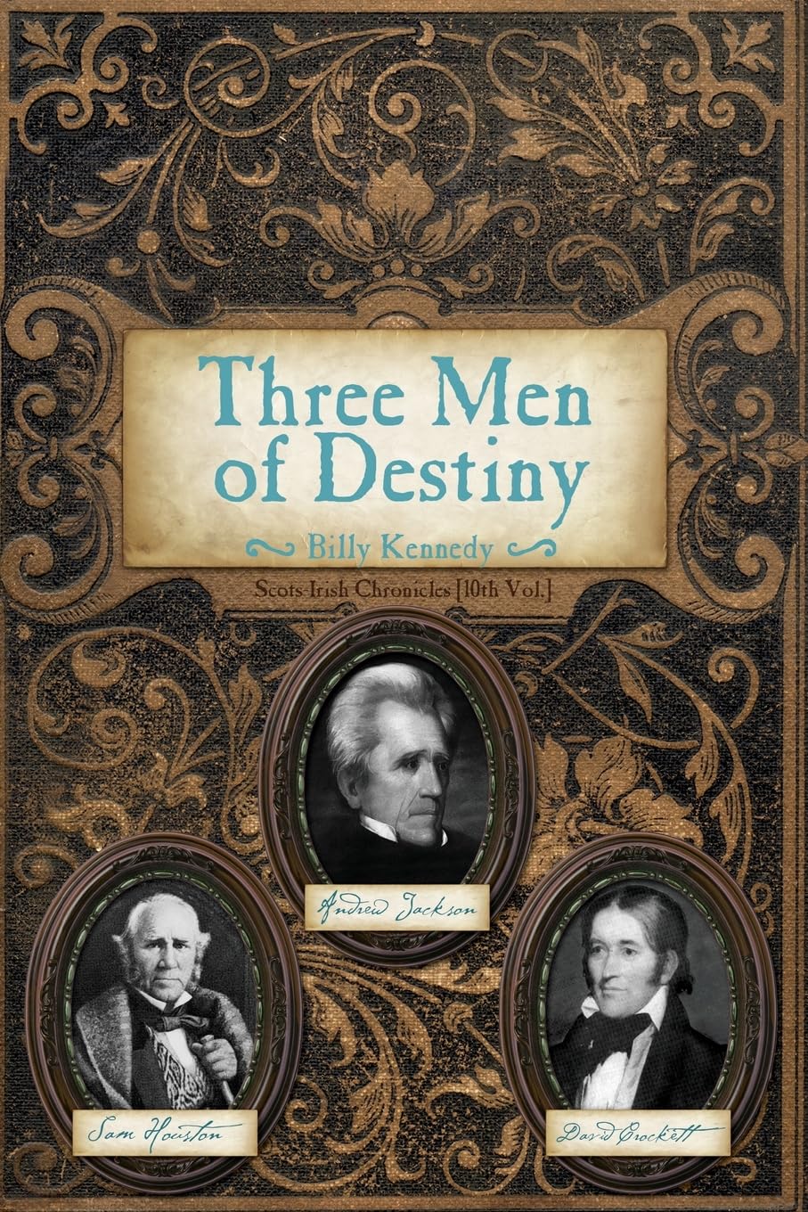 Three Men of Destiny: Andrew Jackson, Sam Houston and David Crockett: 10 (Scots-Irish Chronicles)