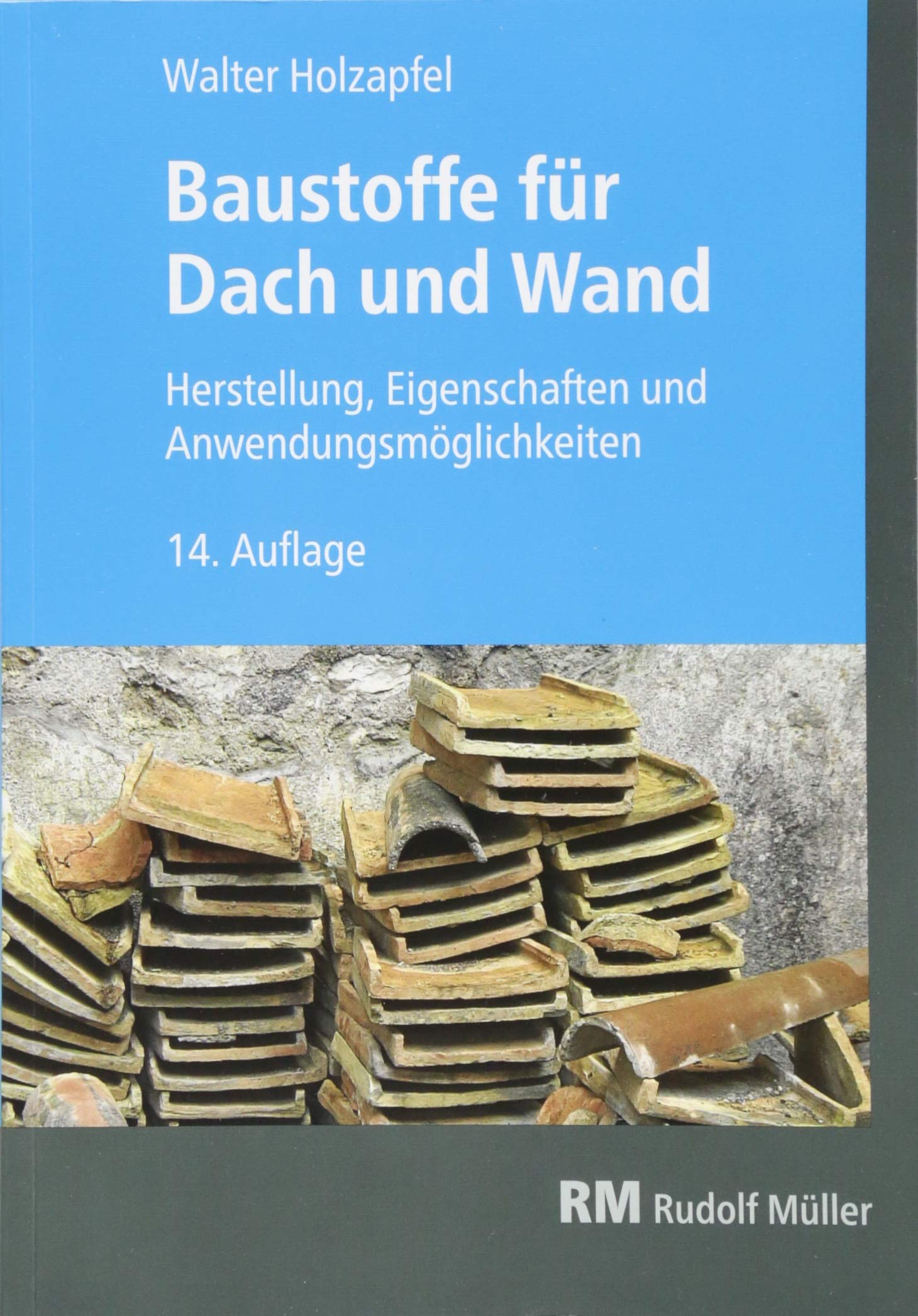Baustoffe für Dach und Wand: 14. Auflage: Herstellung, Eigenschaften und Anwendungsmöglichkeiten