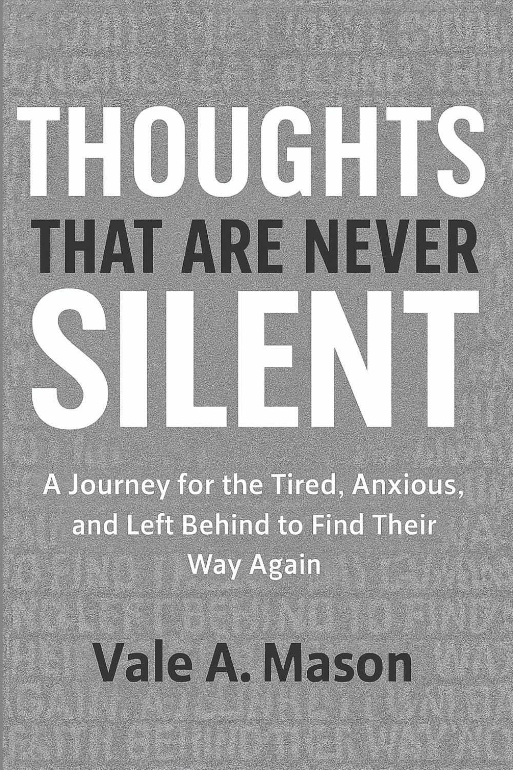 Thoughts That Are Never Silent: A Journey for the Tired, Anxious, and Left Behind to Find Their Way Again