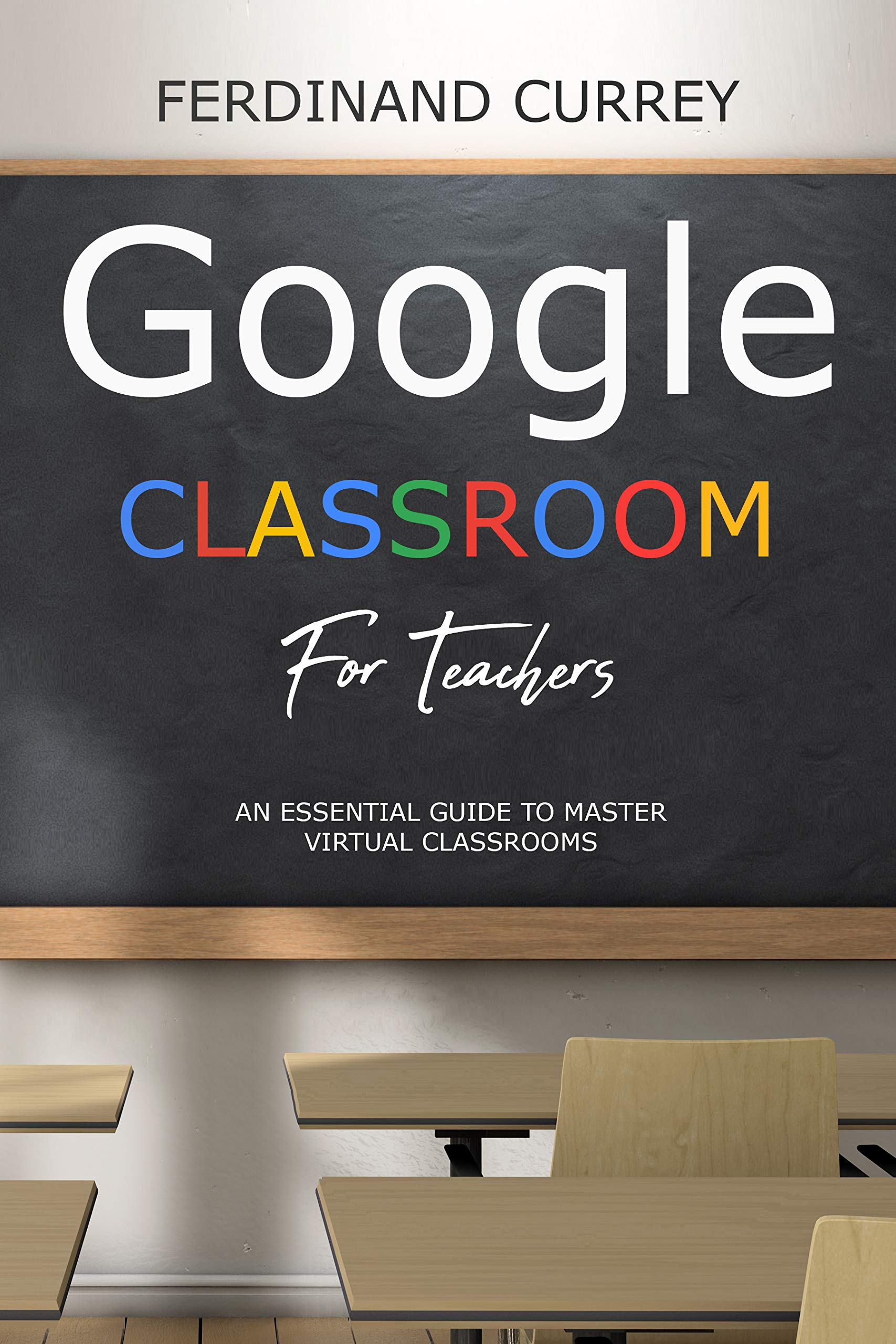 Google classroom for teachers: An Essential Guide to Master the Virtual Classroom