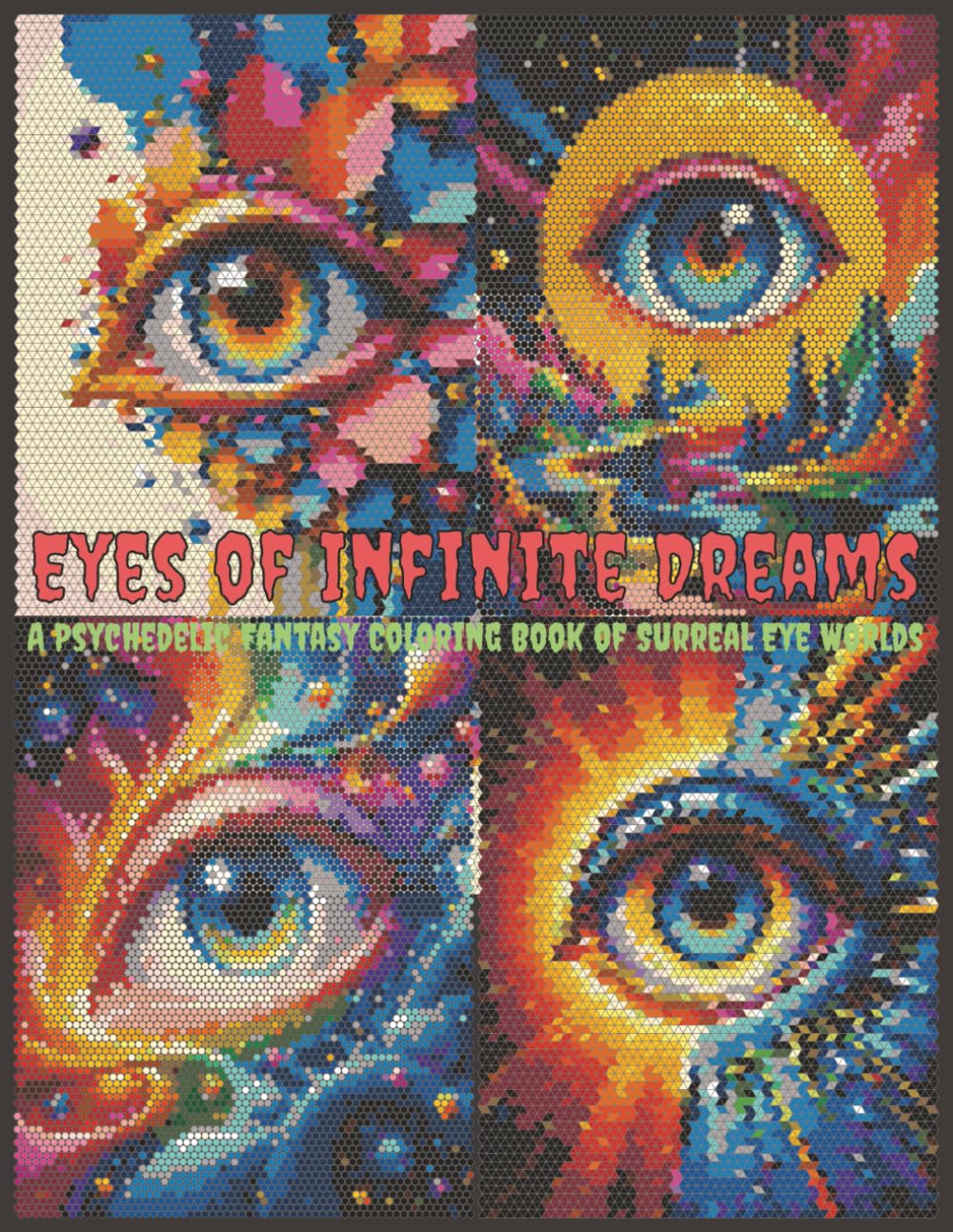 Eyes of Infinite Dreams - A Psychedelic Fantasy Coloring Book of Surreal Eye Worlds: 40 Abstract Eye Art for Stress Relief and Mindful Coloring