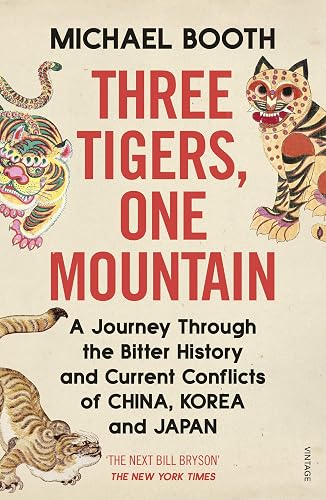 Three Tigers, One Mountain: A Journey through the Bitter History and Current Conflicts of China, Korea and Japan