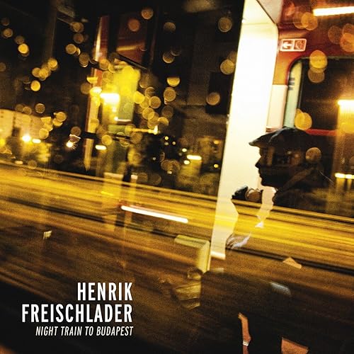 henrik freischlader night train to budapest henrik freischlader night train to budapest