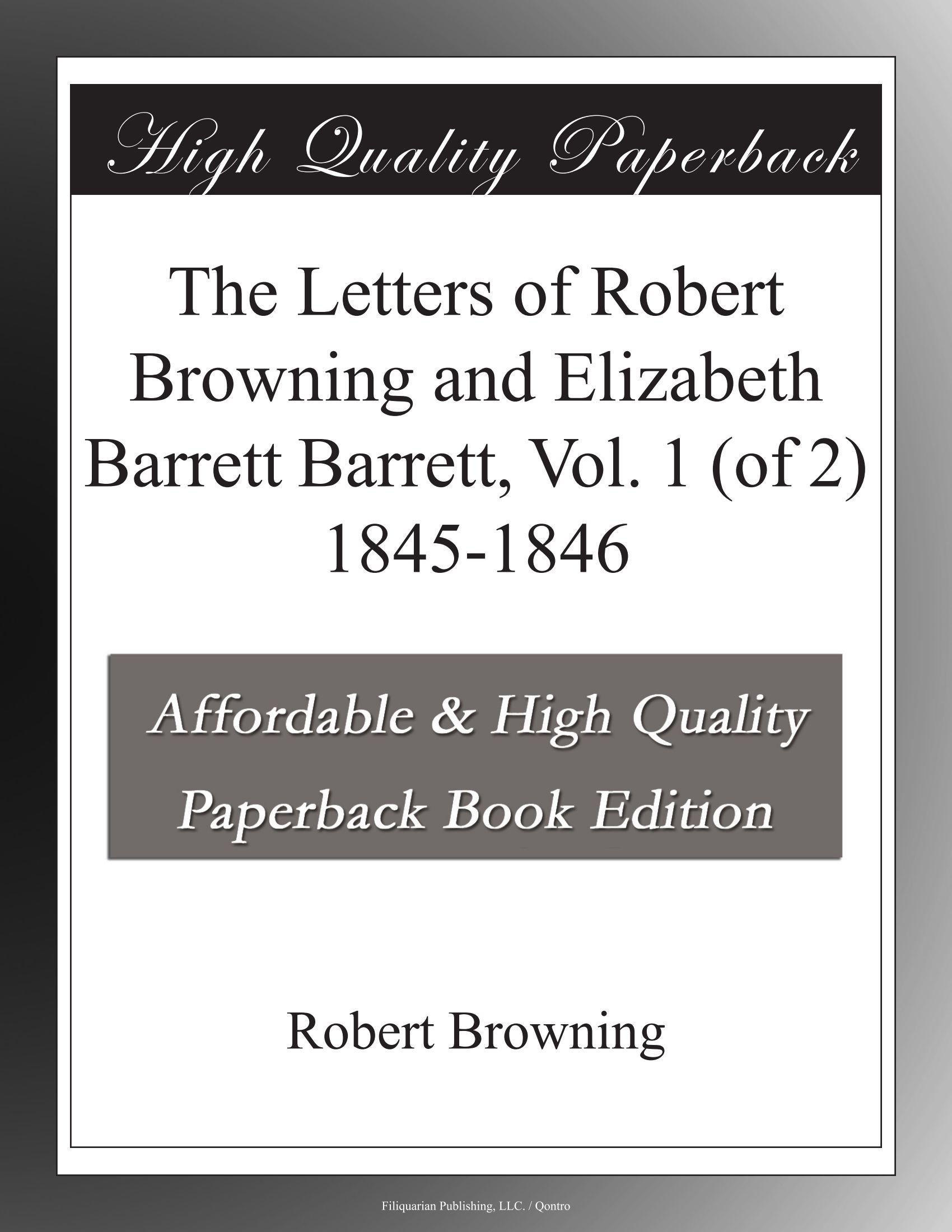 The Letters of Robert Browning and Elizabeth Barrett Barrett, Vol. 1 (of 2) 1845-1846