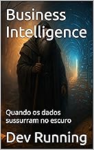 Business Intelligence: Quando os dados sussurram no escuro