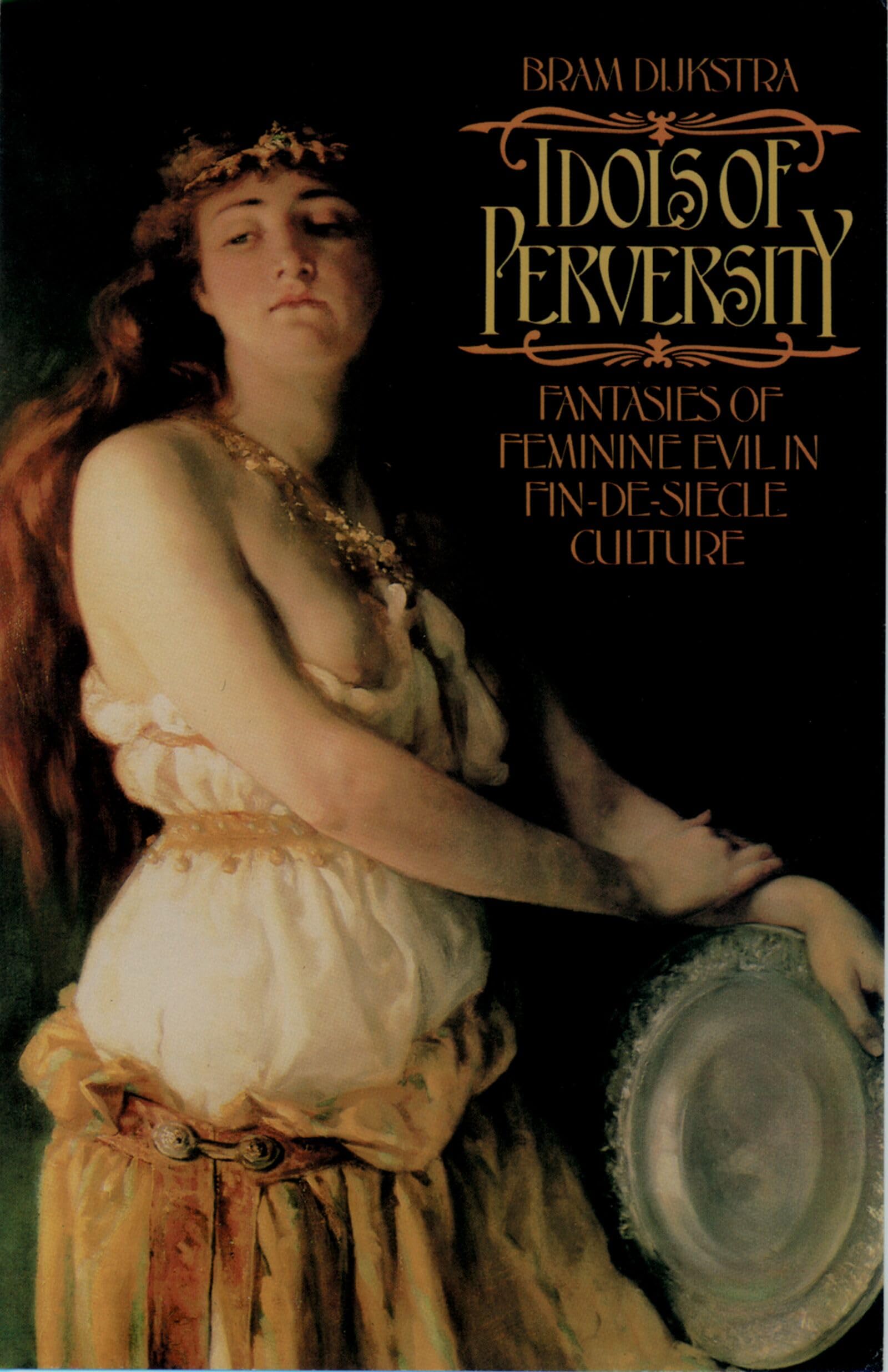 IDOLS OF PERVERSITY: Fantasies of Feminine Evil in Fin-de-Siècle Culture (Oxford Paperbacks)