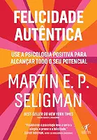 Felicidade autêntica (Nova edição): Use a psicologia positiva para alcançar todo seu potencial