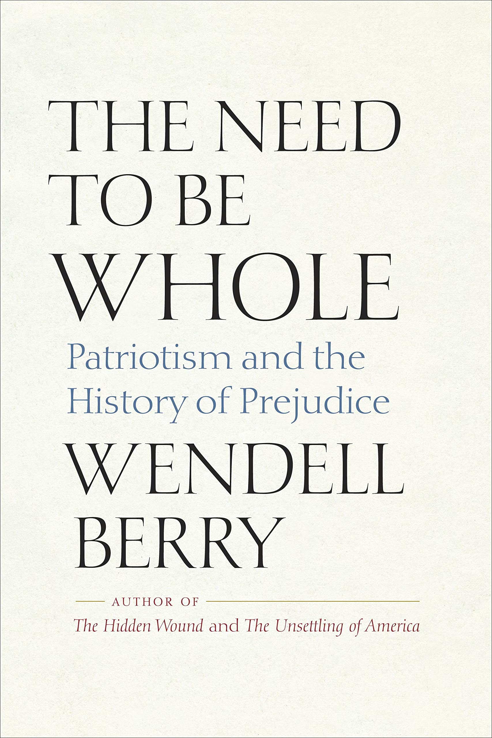 The Need to Be Whole: Patriotism and the History of  by Wendell Berry PAPERBACK