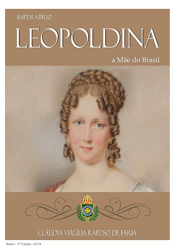 IMPERATRIZ LEOPOLDINA, Mãe do Brasil