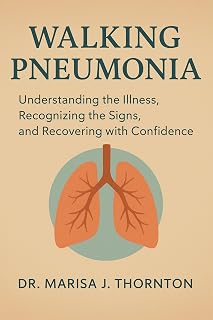 Walking Pneumonia: Understanding the Illness, Recognizing the Signs, and Recovering with Confidence