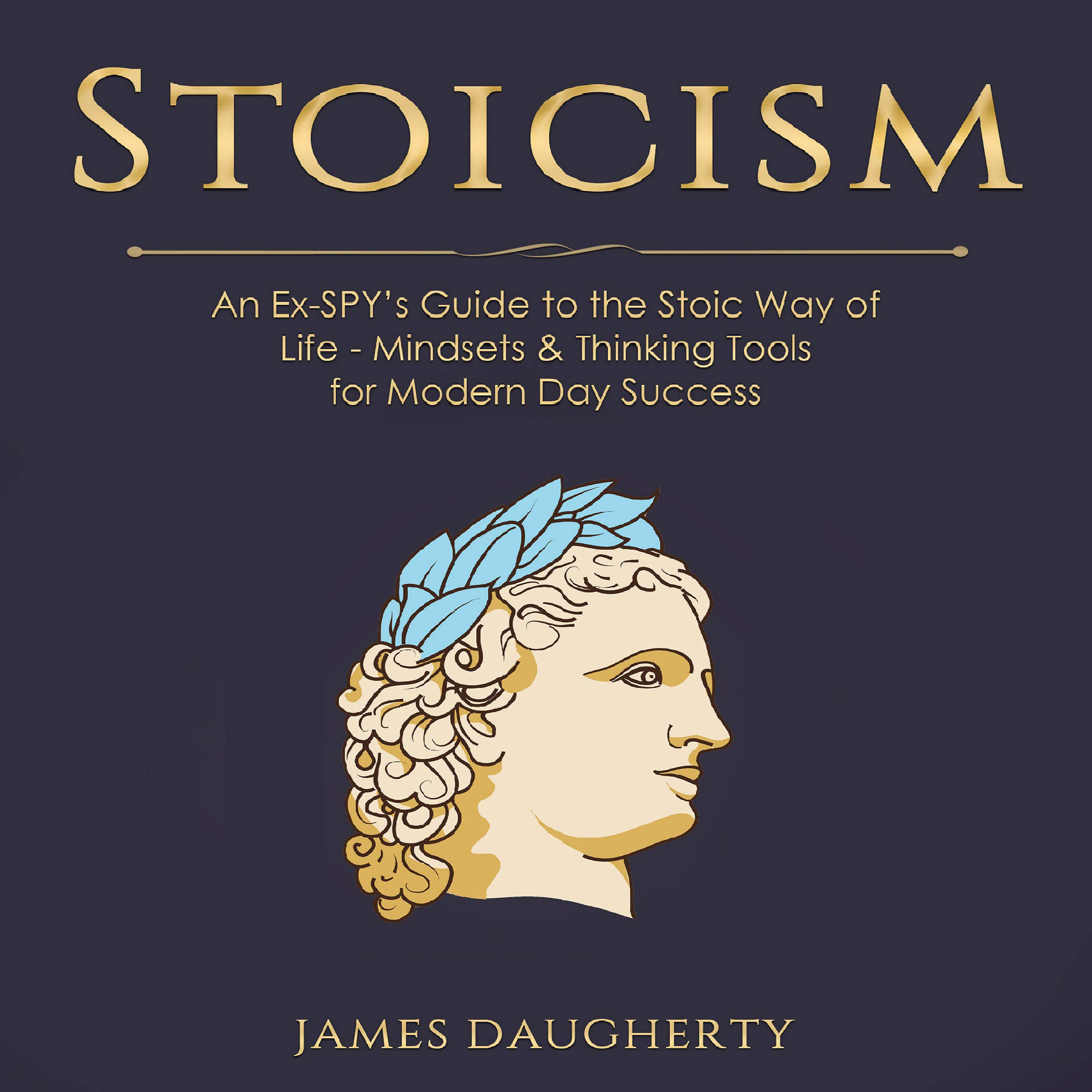 Cover art for Stoicism: An Ex-Spy’s Guide to the Stoic Way of Life - Mindsets & Thinking Tools for Modern Day Success