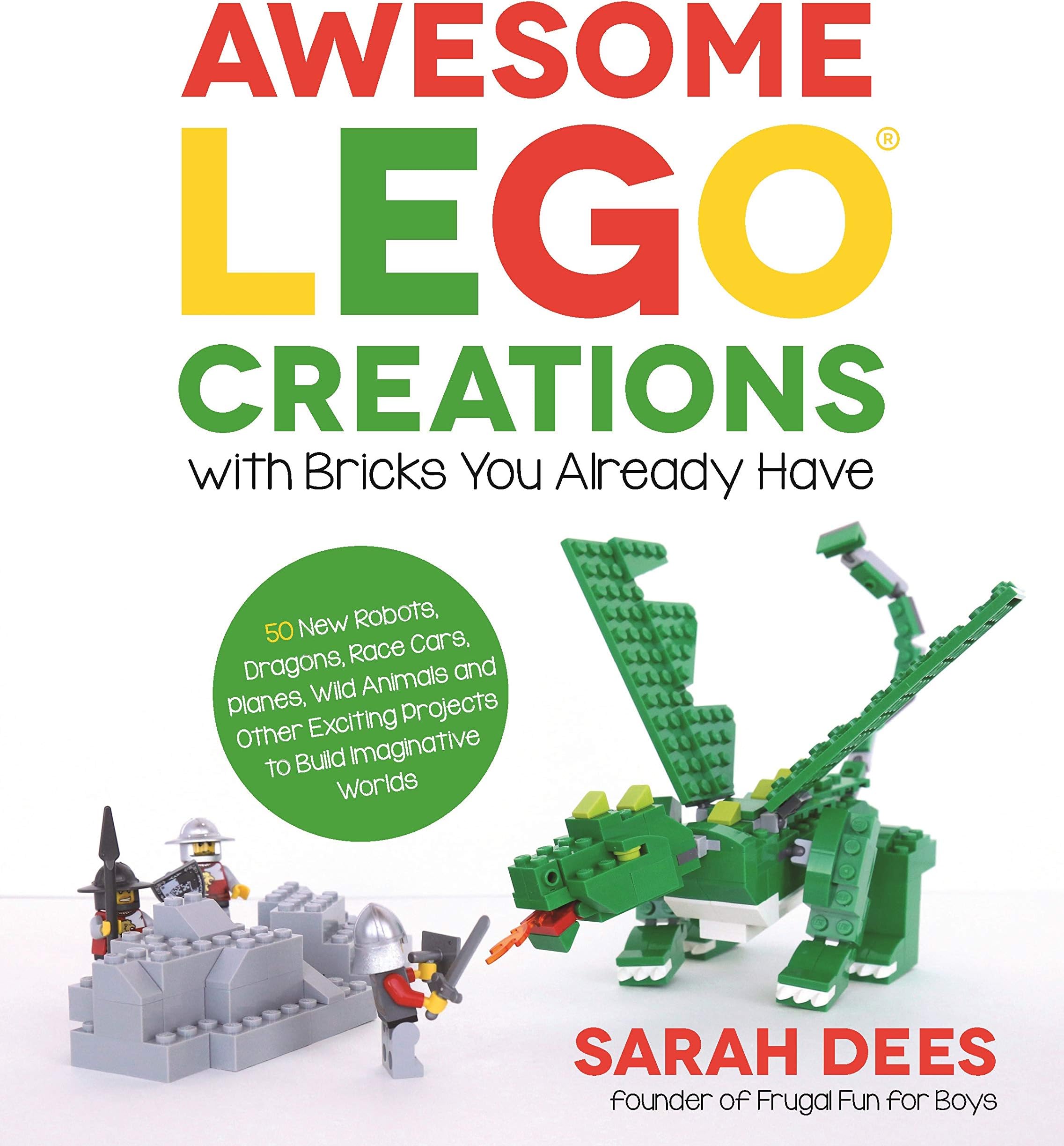 Awesome LEGO Creations with Bricks You Already Have: 50 New Robots, Dragons, Race Cars, Planes, Wild Animals and Other Exciting Projects to Build Imaginative Worlds