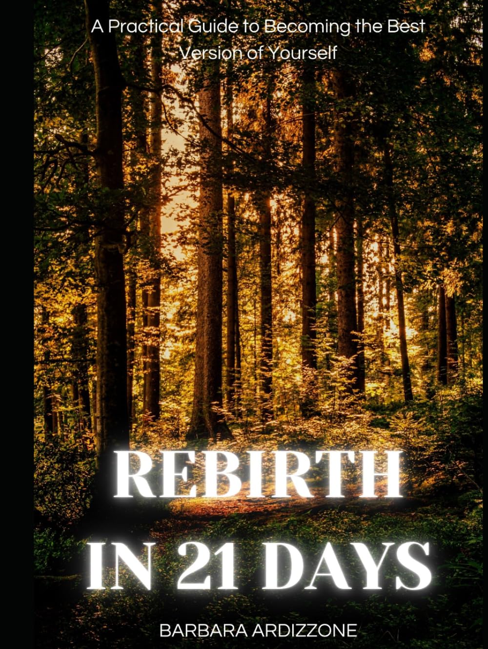 REBIRTH IN 21 DAYS: A Practical Guide to Becoming the Best Version of Yourself