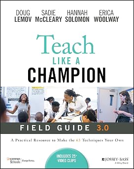 Teach Like a Champion Field Guide 3.0 A Practical Resource to Make the 63 Techniques Your Own