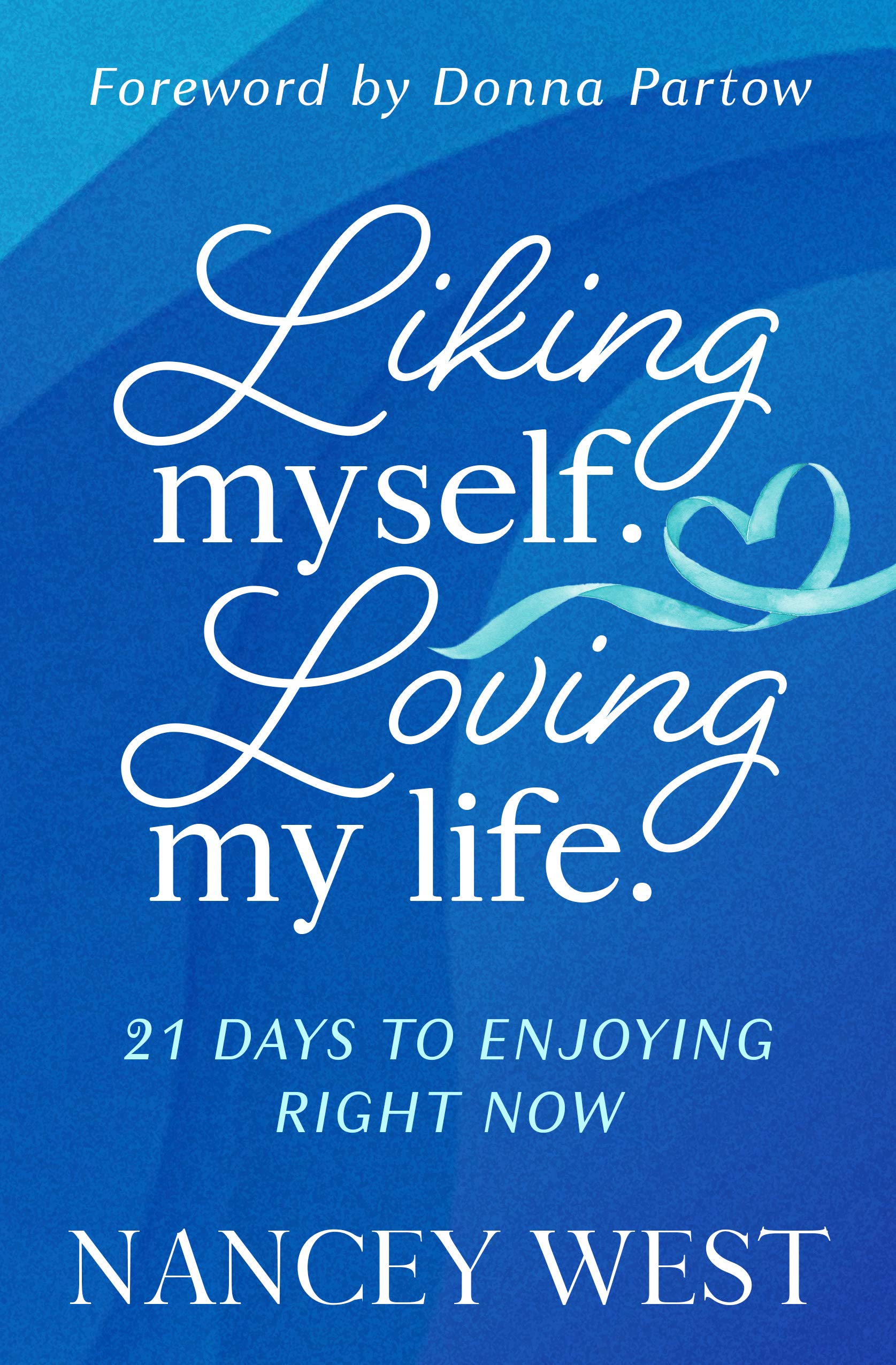 Liking Myself. Loving My Life: 21 Days to Enjoying Right Now