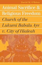 Animal Sacrifice and Religious Freedom: Church of the Lukumi Babalu Aye v. City of Hialeah (Landmark Law Cases and American Society)