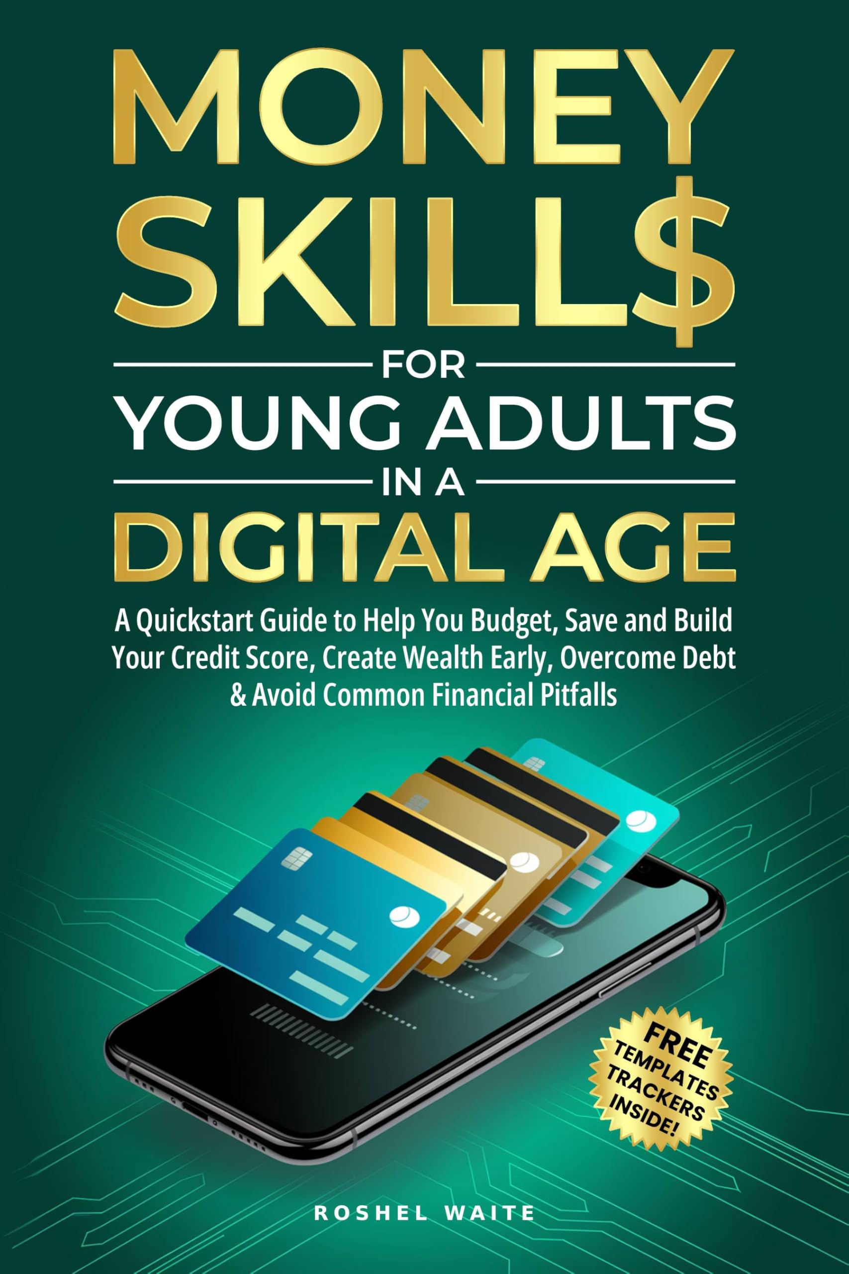 Money Skills for Young Adults in a Digital Age: A Quickstart Guide To Help You Budget, Save and Build Your Credit Score, Create Wealth Early, Overcome Debt & Avoid Common Financial Pitfalls