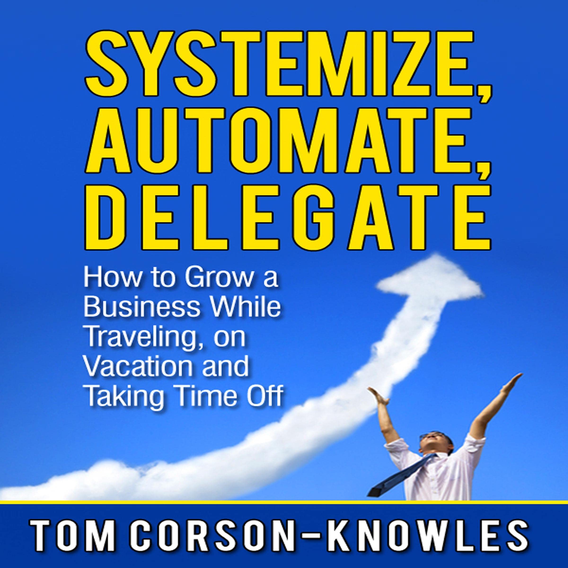 Cover art for Systemize, Automate, Delegate: How to Grow a Business While Traveling, on Vacation, and Taking Time Off