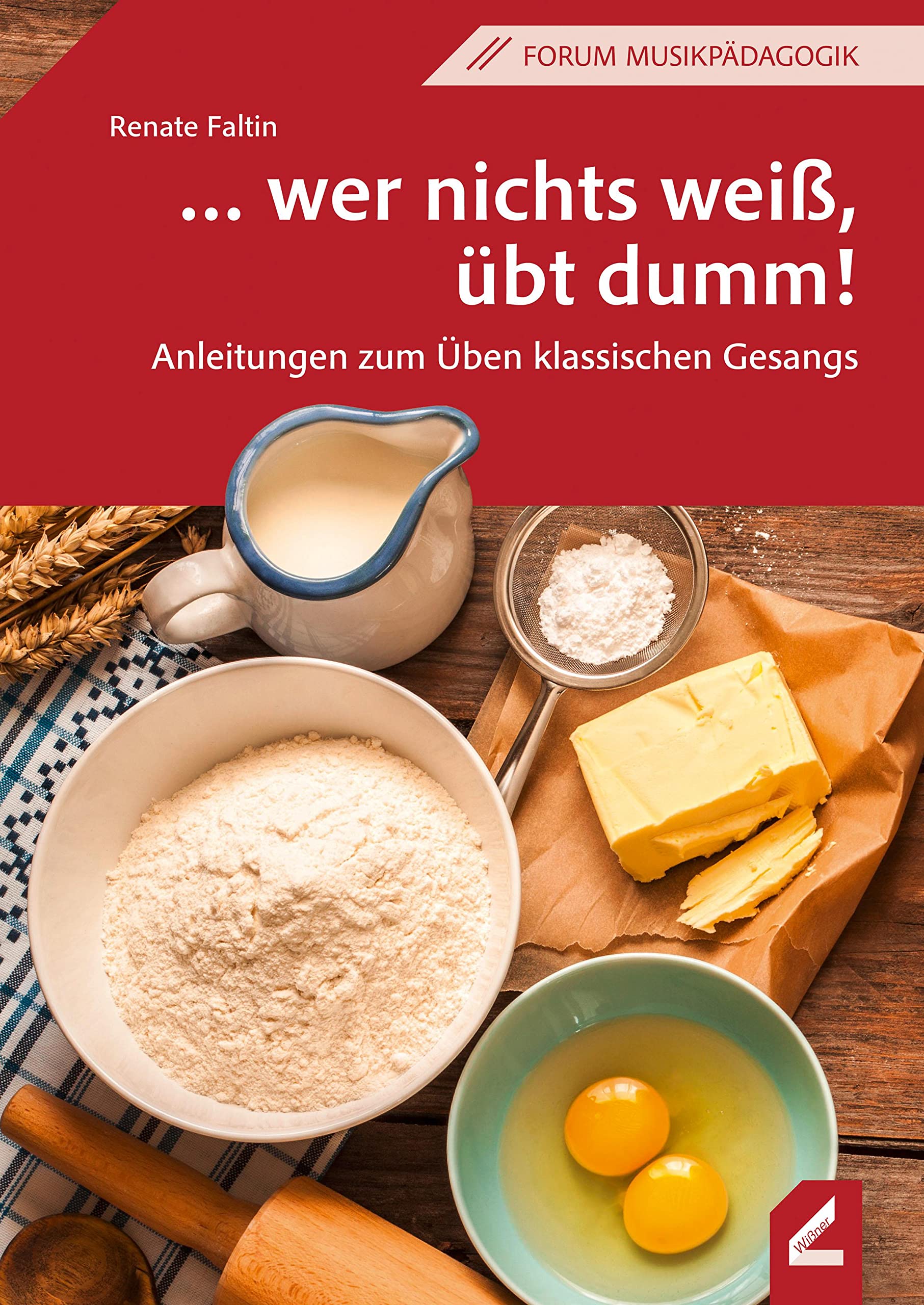 … wer nichts weiß, übt dumm!: Anleitungen zum Üben klassischen Gesangs (Wißner-Lehrbuch)