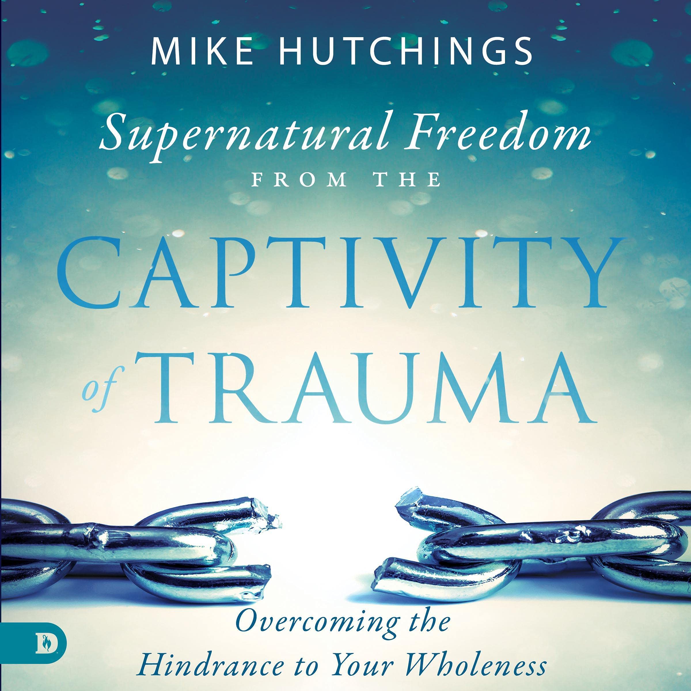 Cover art for Supernatural Freedom from the Captivity of Trauma: Overcoming the Hindrance to Your Wholeness