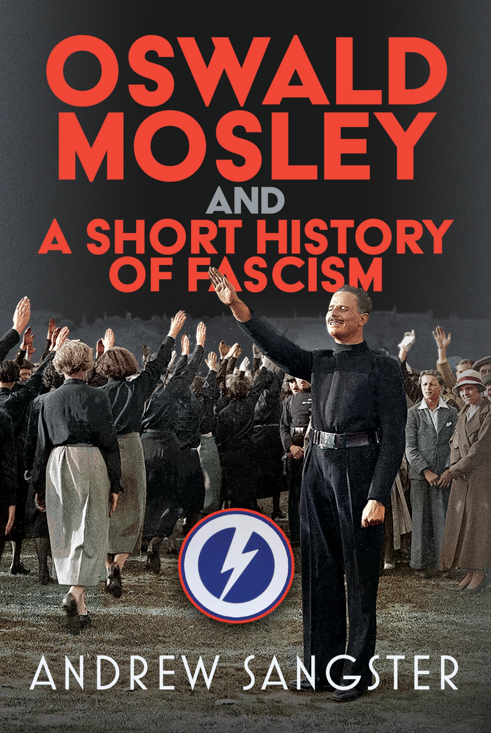 Oswald Mosley and A Short History of Fascism by Andrew Sangster HARDBACK