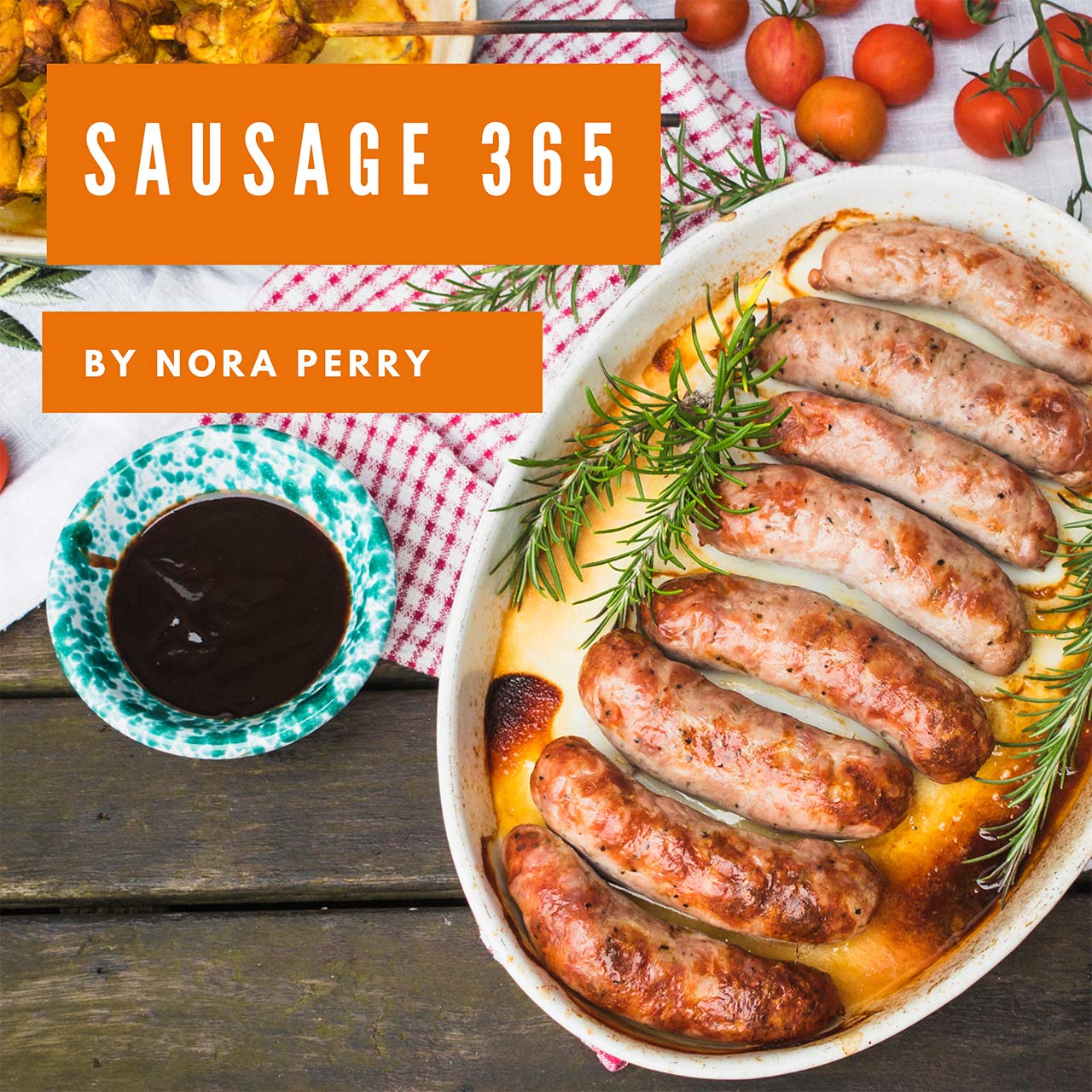 Sausage 365 Enjoy 365 Days With Amazing Sausage Recipes In Your Own Sausage