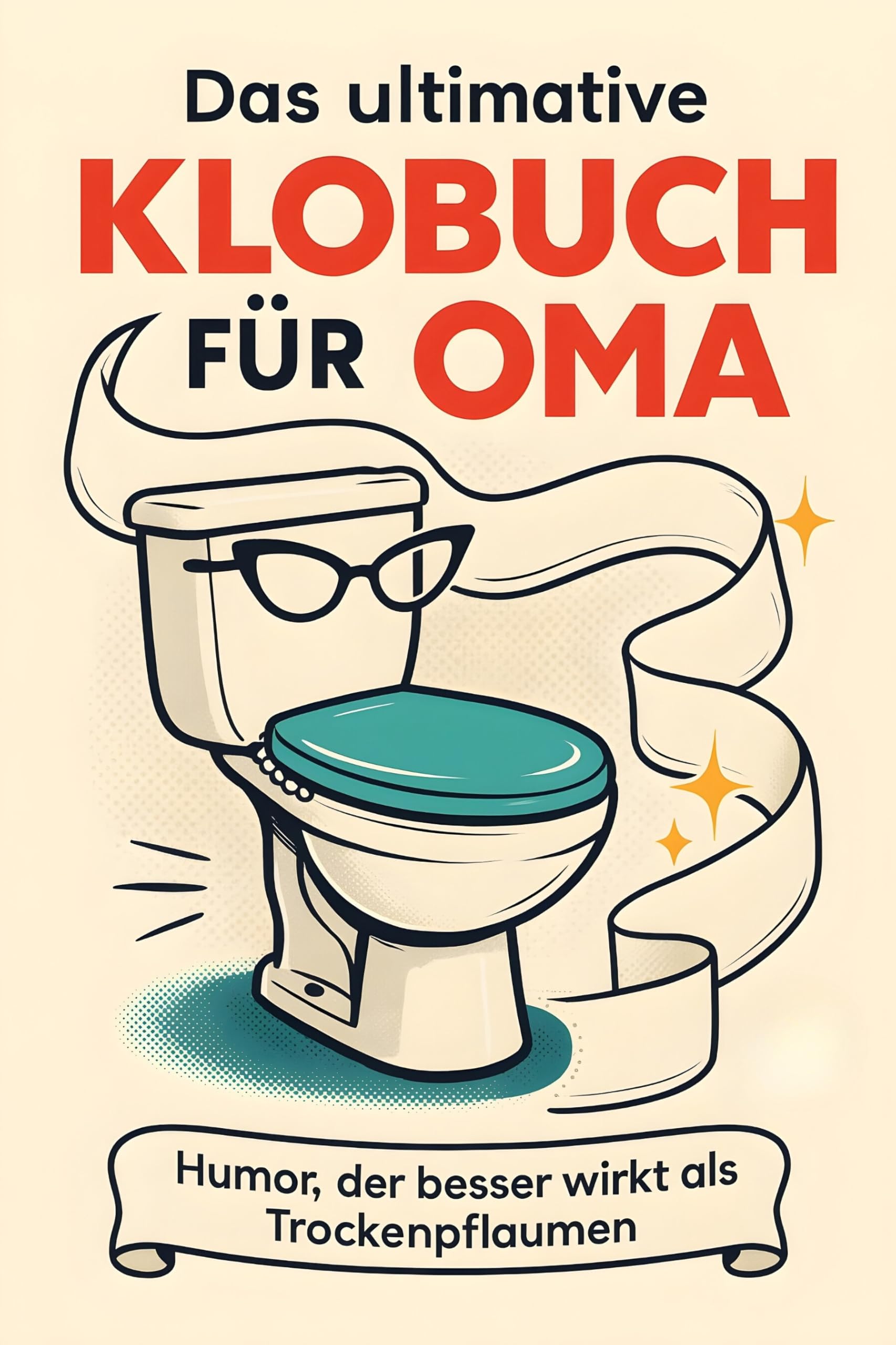 Das ultimative Klobuch für Oma: Humor, der besser wirkt als Trockenpflaumen. Lustiges Geschenk mit Lifehacks, Fun Facts und Geschichten