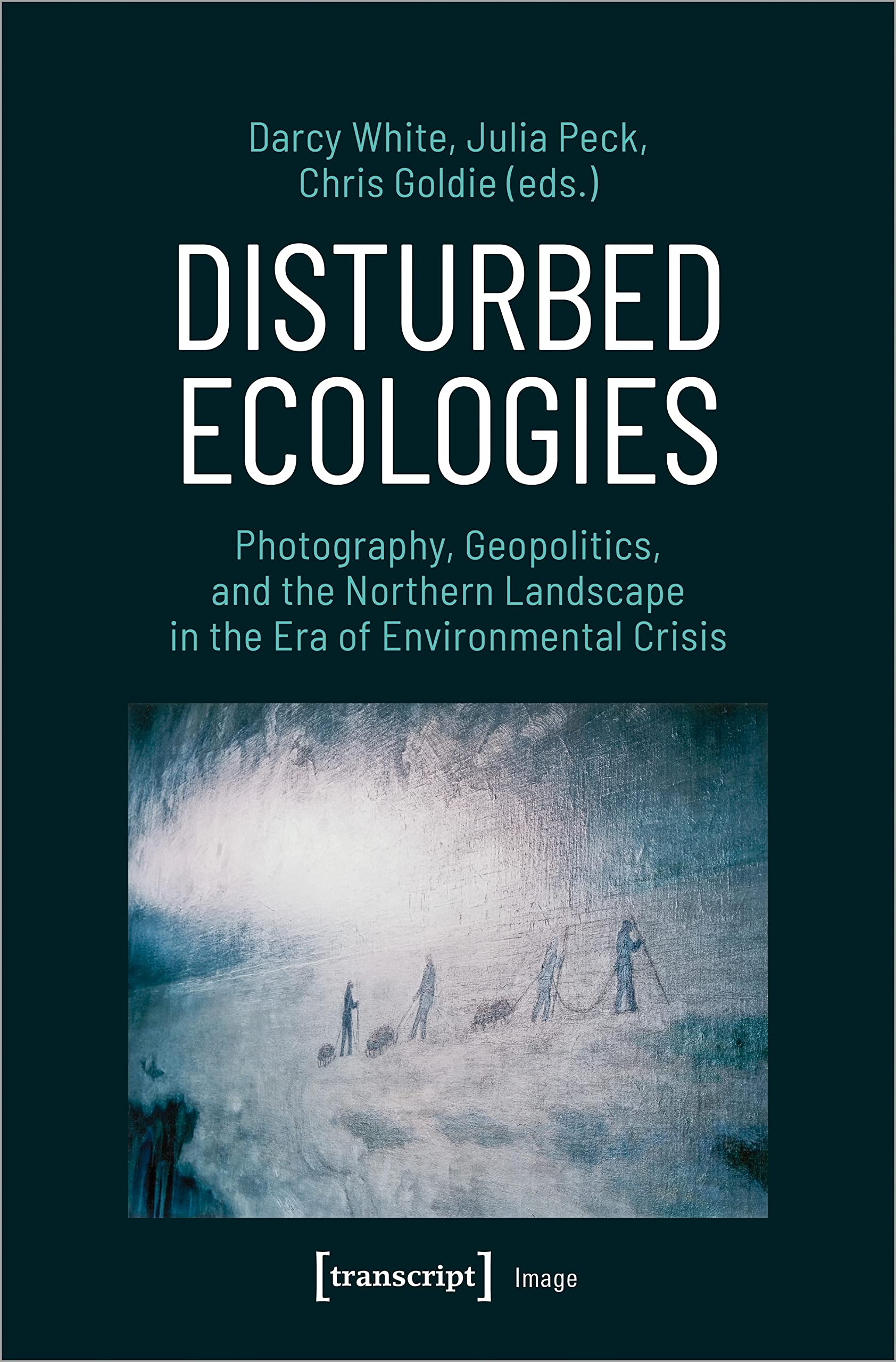 Image Ser.: Disturbed Ecologies : Photography, Geopolitics, and the Northern ...