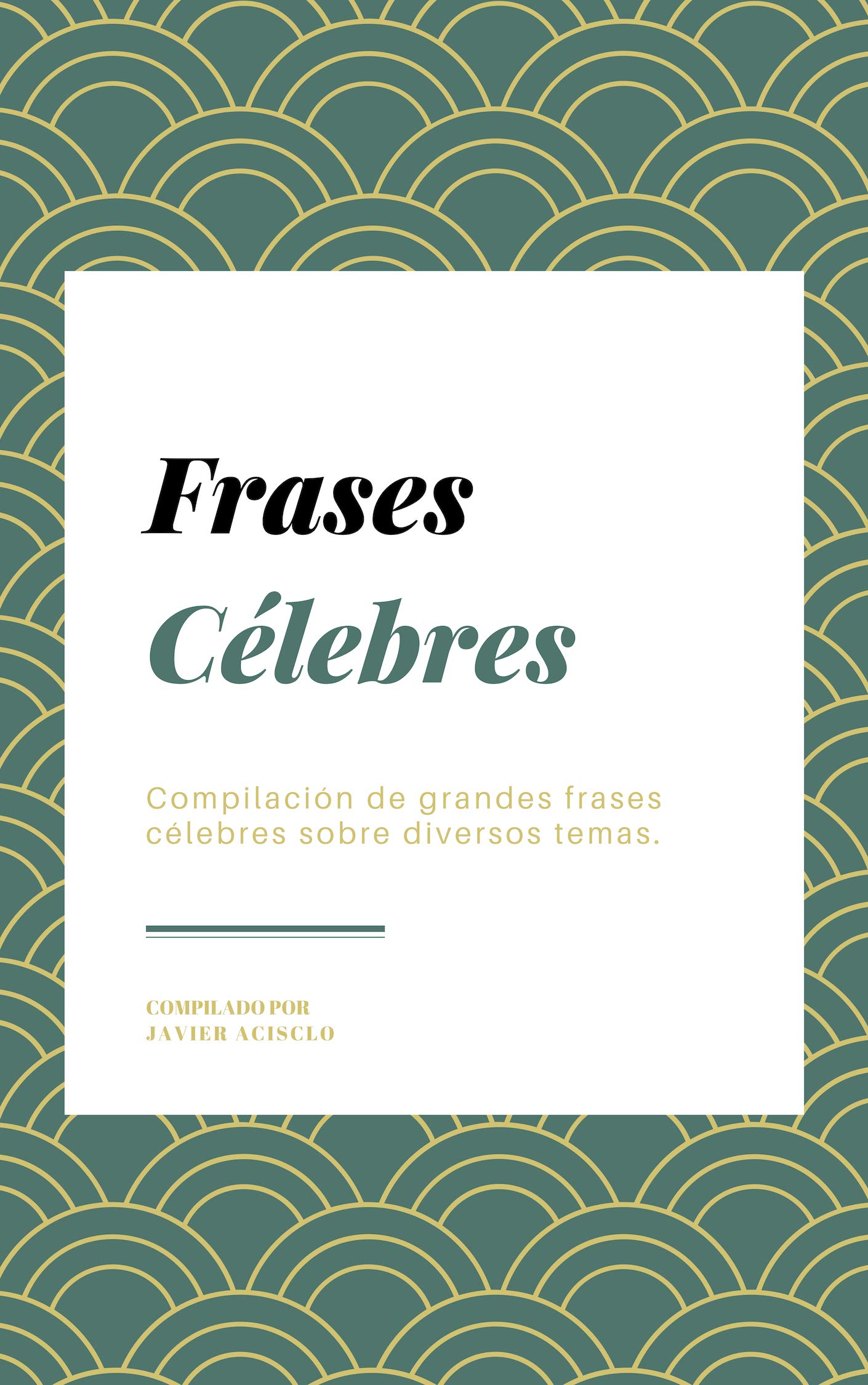Frases Célebres: Compilación De Grandes Frases Célebres Sobre Diversos Temas. 
