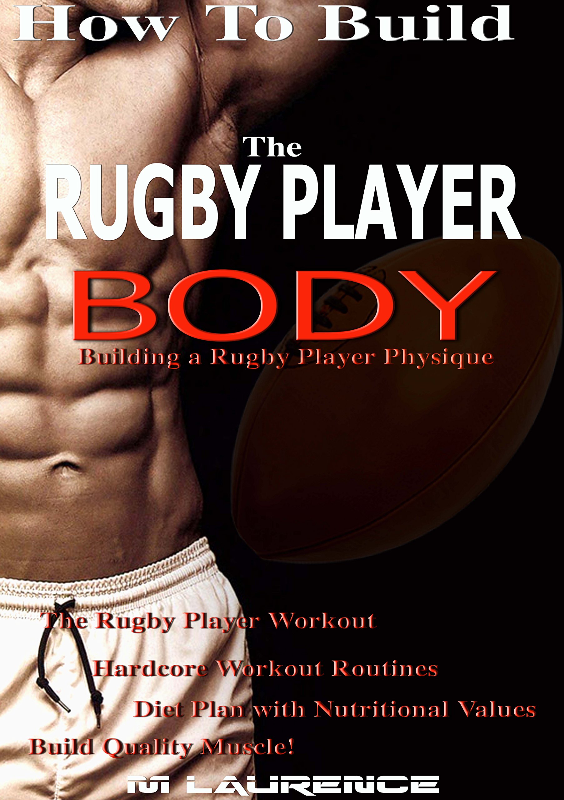 How To Build The Rugby Player Body: Building a Rugby Player Physique, The Rugby Player Workout, Hardcore Workout Plan, Diet Plan with Nutritional Values, Build Quality Muscle
