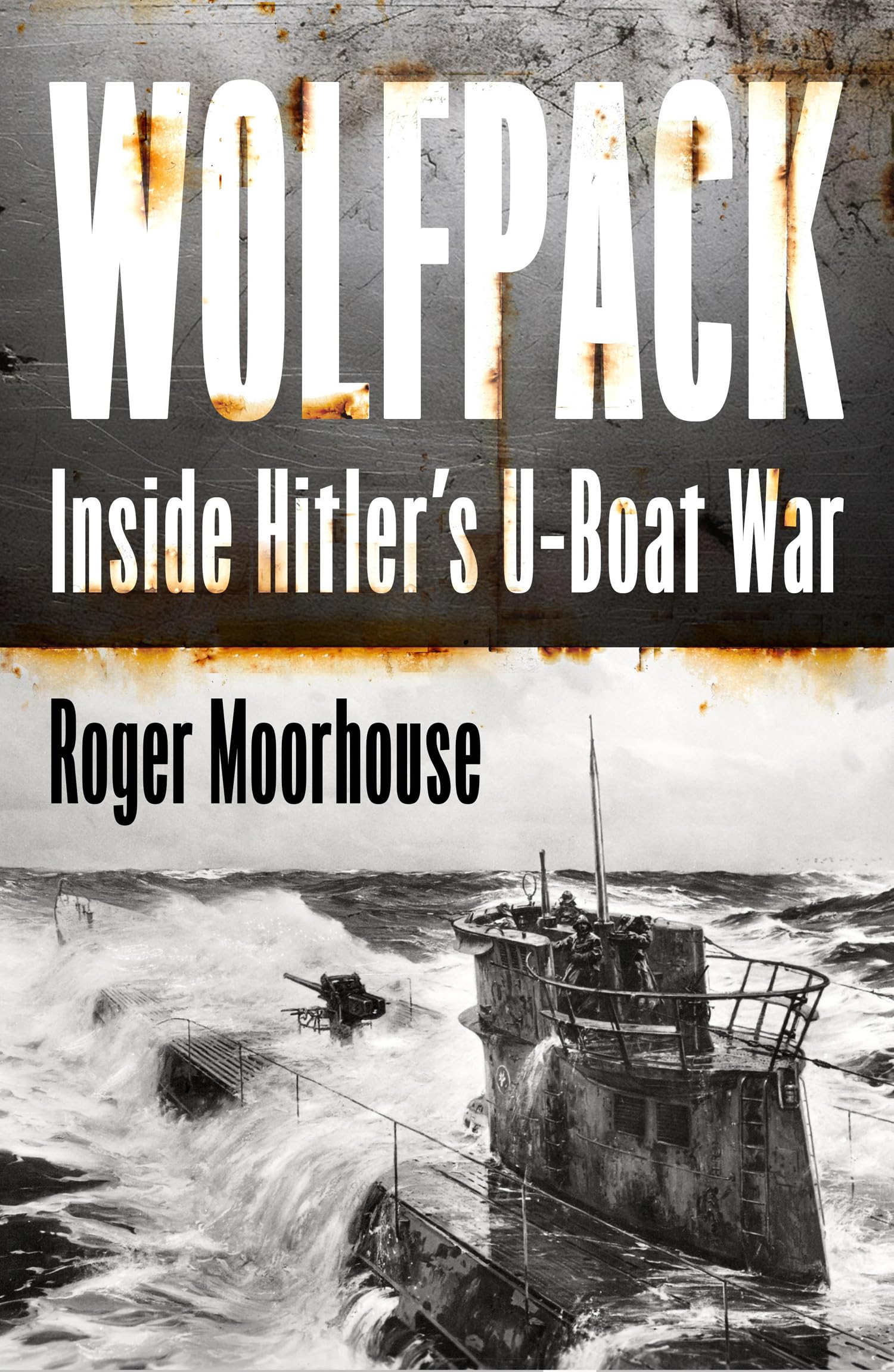 Wolfpack: Inside Hitler's U-Boat War by Roger Moorhouse