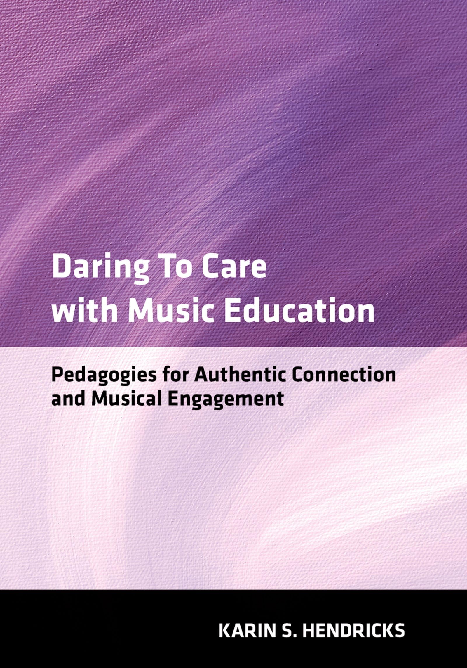 Daring to Care with Music Education: Pedagogies for Authentic Connection and Musical Engagement