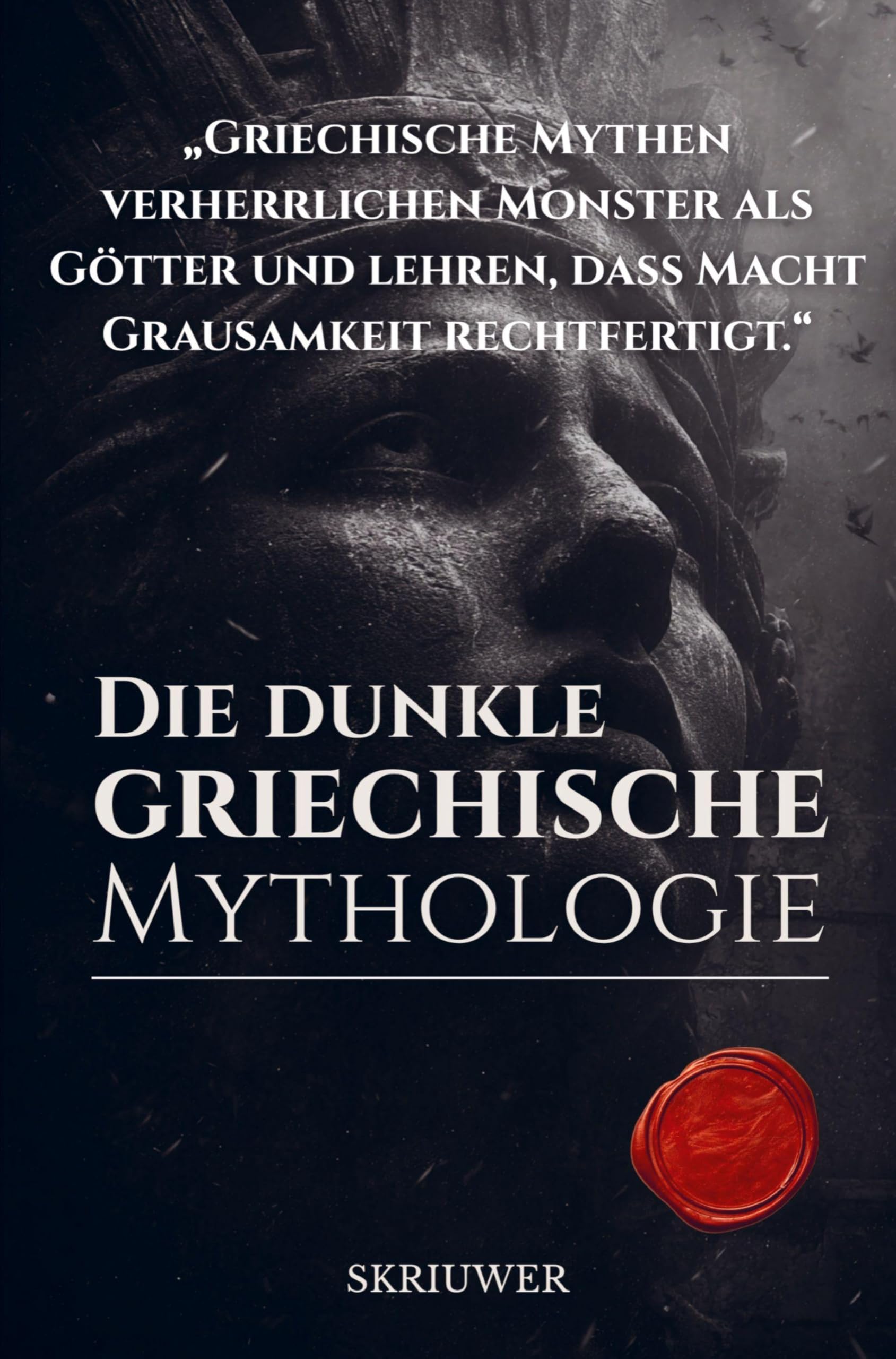 Die dunkle griechische Mythologie: Alte Horrormythen: Die brutale Wahrheit hinter den Legenden: Alte Horrormythen: Die brutale Wahrheit hinter den Legenden (Revised Edition)